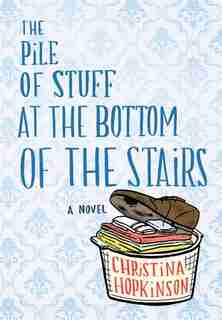 The Pile Of Stuff At The Bottom Of The Stairs by Christina Hopkinson