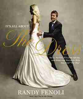 It's All About the Dress: Savvy Secrets, Priceless Advice, and Inspiring Stories to Help you Find "The One" by Randy Fenoli