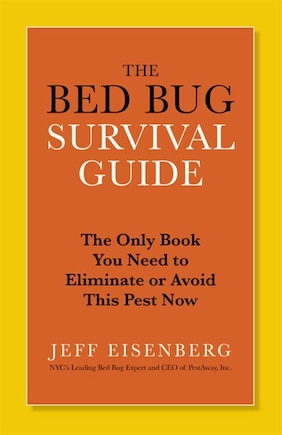 The Bed Bug Survival Guide: The Only Book You Need To Eliminate Or Avoid This Pest Now