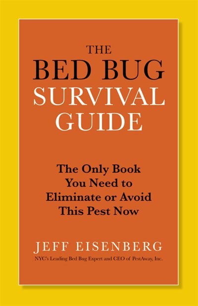 The Bed Bug Survival Guide: The Only Book You Need To Eliminate Or Avoid This Pest Now