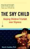 The Shy Child: Helping Children Triumph over Shyness by Ward K. Swallow