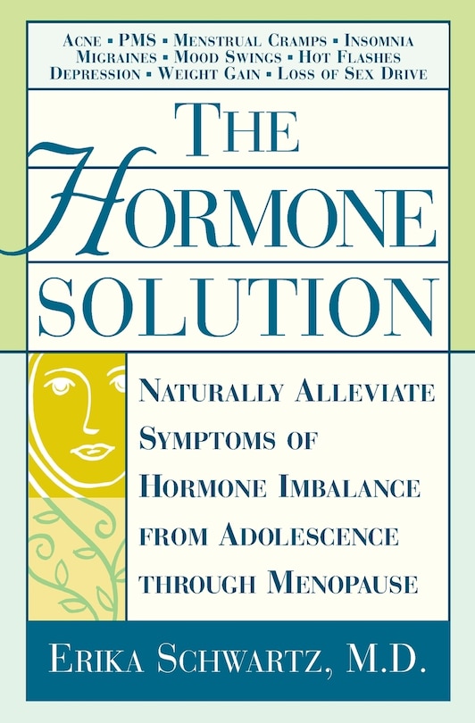 The Hormone Solution: Naturally  Alleviate  Symptoms of Hormone Imbalance from Adolescence Through Menopause