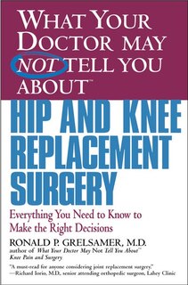 Front cover_What Your Doctor May Not Tell You About (tm): Hip And Knee Replacement Surgery