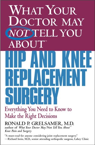 Front cover_What Your Doctor May Not Tell You About (tm): Hip And Knee Replacement Surgery