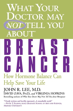 What Your Doctor May Not Tell You About(TM): Breast Cancer: How Hormone Balance Can Help Save Your Life