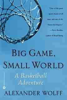 Big Game, Small World: A Basketball Adventure de Alexander Wolff