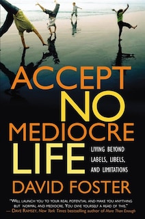 Accept No Mediocre Life: Living Beyond Labels, Libels, and Limitations