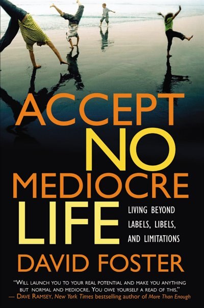 Accept No Mediocre Life: Living Beyond Labels, Libels, and Limitations