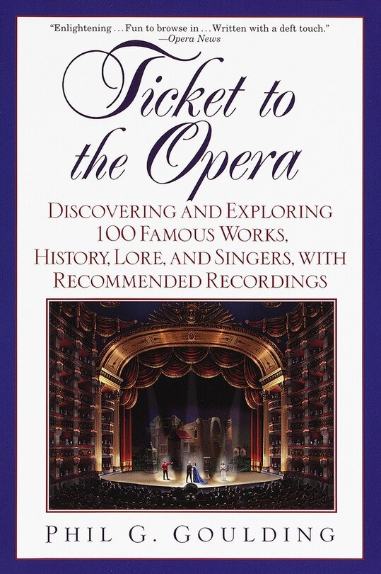 Ticket To The Opera: Discovering and Exploring 100 Famous Works, History, Lore, and Singers, with Recommended Recordings