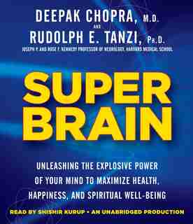 Super Brain: Unleashing The Explosive Power Of Your Mind To Maximize Health, Happiness, And Spiritual Well-being by Rudolph E. Tanzi