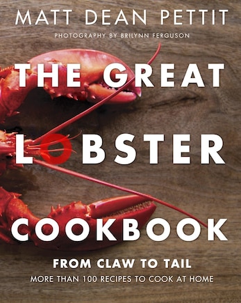 The Great Lobster Cookbook: More Than 100 Recipes To Cook At Home