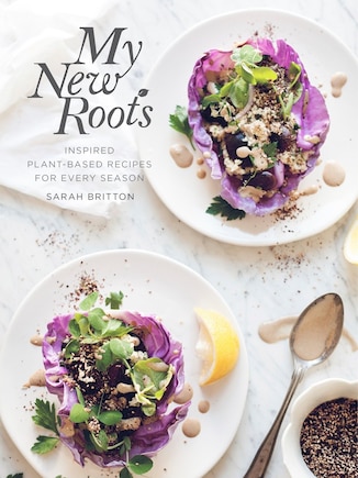 My New Roots: Inspired Plant-based Recipes For Every Season: A Cookbook