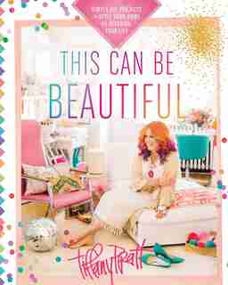 This Can Be Beautiful: Simple Diy Projects To Style Your Home And Redesign Your Life by Tiffany Pratt