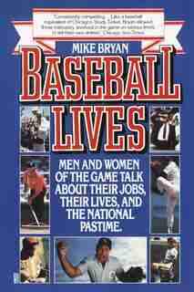 Baseball Lives: Men and Women of the Game Talk About Their Jobs, Their Lives, and the National de Mike Bryan