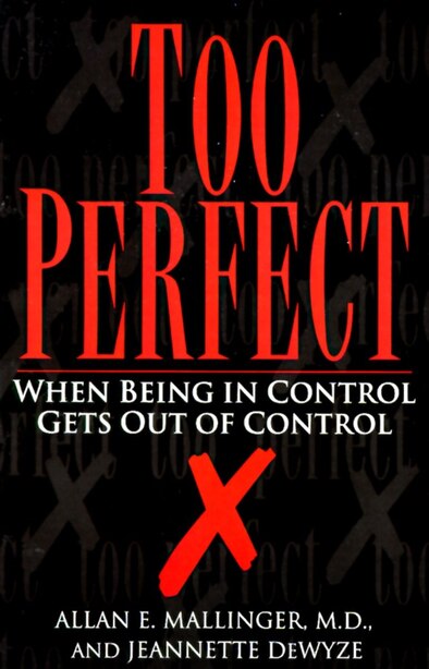 Too Perfect: When Being In Control Gets Out Of Control by Jeannette Dewyze