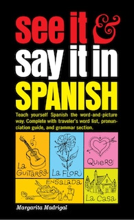 See It And Say It In Spanish: A Beginner's Guide To Learning Spanish The Word-and-picture Way