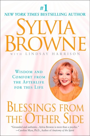 Blessings From The Other Side: Wisdom And Comfort From The Afterlife For This Life