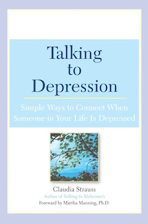 Front cover_Talking To Depression: Simple Ways To Connect When Someone In Your Lifeis Depres