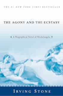 The Agony And The Ecstasy: A Biographical Novel Of Michelangelo by Irving Stone