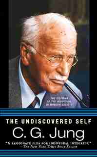 The Undiscovered Self: The Dilemma Of The Individual In Modern Society by C. G. Jung