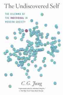 The Undiscovered Self: The Dilemma Of The Individual In Modern Society by C. G. Jung