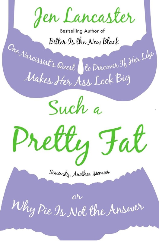 Such A Pretty Fat: One Narcissist's Quest To Discover If Her Life Makes Her Ass Look Big, Or Why Pi E Is Not The Answer