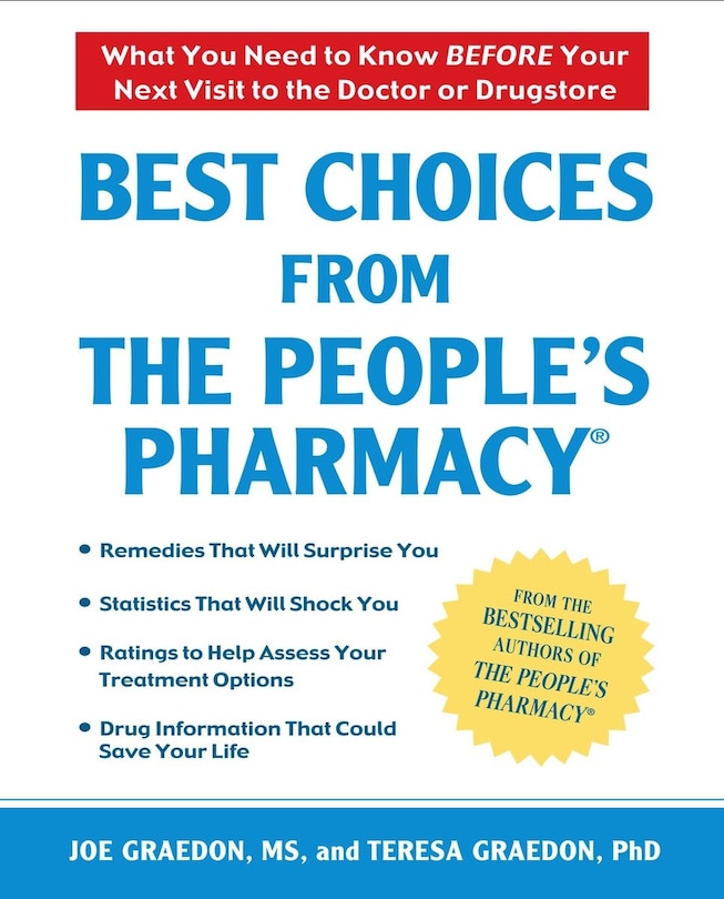 Best Choices From The People's Pharmacy: What You Need To Know Before Your Next Visit To The Doctor Or Drugstore