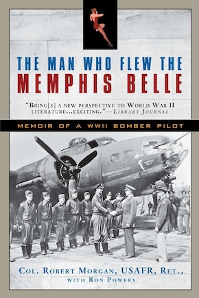 The Man Who Flew The Memphis Belle: Memoir Of A Wwii Bomber Pilot