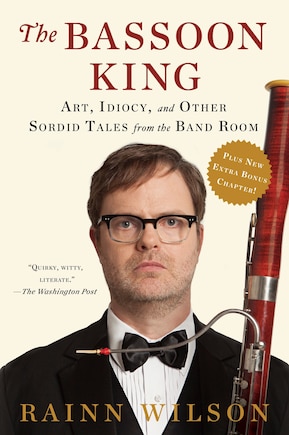 The Bassoon King: Art, Idiocy, And Other Sordid Tales From The Band Room