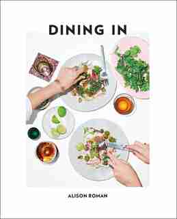 Dining In: Highly Cookable Recipes: A Cookbook by Alison Roman
