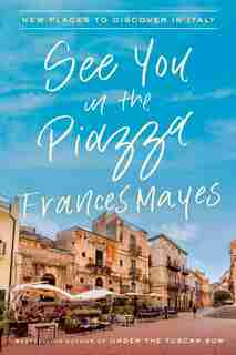 See You In The Piazza: New Places To Discover In Italy de Frances Mayes