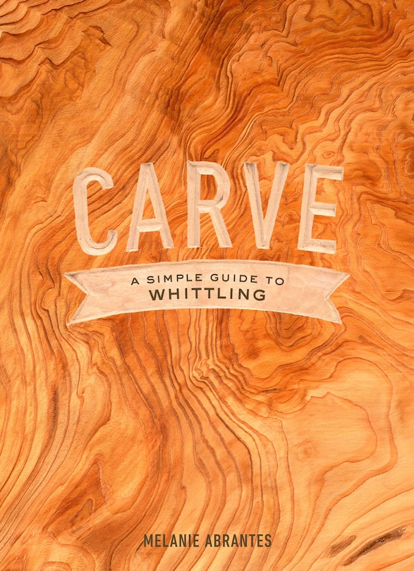 Front cover_Carve: A Simple Guide to Whittling