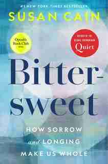 Bittersweet: How Sorrow And Longing Make Us Whole by Susan Cain