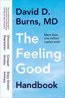 The Feeling Good Handbook: The Groundbreaking Program With Powerful New Techniques And Step-by-step Exercises To Overcome Depr by David D. Burns