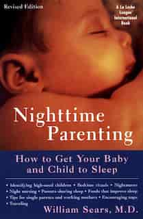 Nighttime Parenting (revised): How To Get Your Baby And Child To Sleep by William Sears