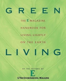 Green Living: The E Magazine Handbook For Living Lightly On The Earth