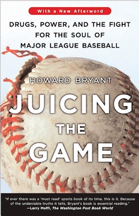 Juicing The Game: Drugs, Power, And The Fight For The Soul Of Major League Baseball