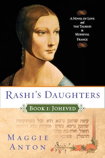 Rashi's Daughters, Book I: Joheved: A Novel Of Love And The Talmud In Medieval France