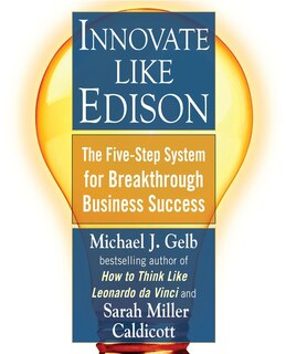 Innovate Like Edison: The Five-step System For Breakthrough Business Success