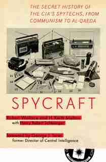Spycraft: The Secret History Of The Cia's Spytechs, From Communism To Al-qaeda by Robert Wallace