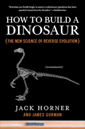 How To Build A Dinosaur: The New Science Of Reverse Evolution