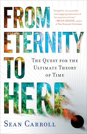 From Eternity To Here: The Quest For The Ultimate Theory Of Time