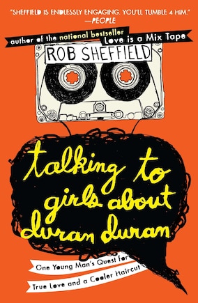 Talking To Girls About Duran Duran: One Young Man's Quest For True Love And A Cooler Haircut