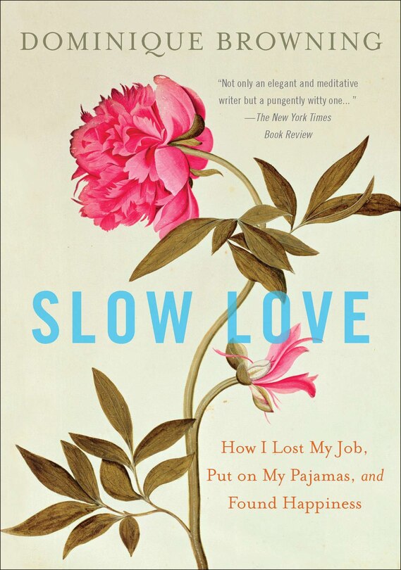 Slow Love: How I Lost My Job, Put On My Pajamas, And Found Happiness