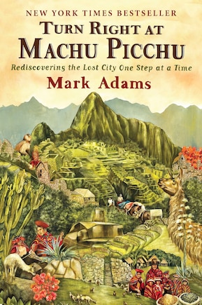 Turn Right At Machu Picchu: Rediscovering the Lost City One Step at a Time