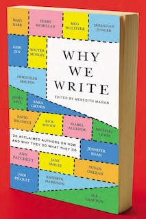 Why We Write: 20 Acclaimed Authors On How And Why They Do What They Do