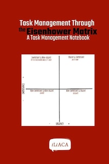 Task Management Through the Eisenhower Matrix: A Task Management Notebook