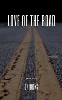 Love Of The Road The Photo Book