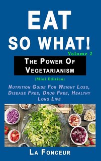 Front cover_Eat so what! The Power of Vegetarianism Volume 2 (Full Color Print)