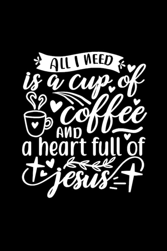 Couverture_All I Need Is A Cup Of Coffee And A Heart Full Of Jesus